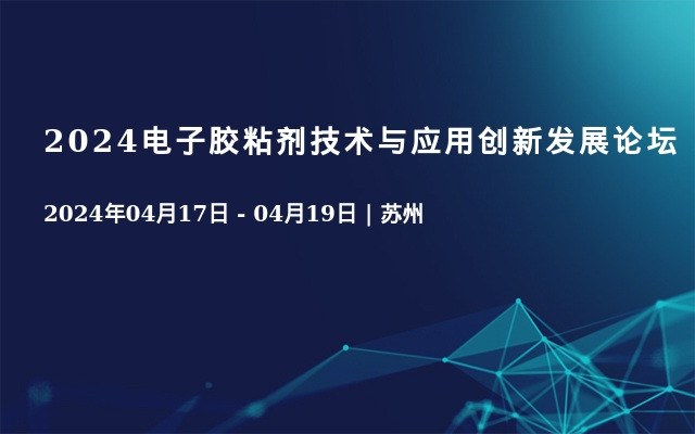 2024电子胶粘剂技术与应用创新发展论坛