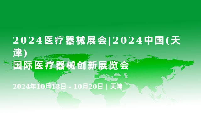 2024醫(yī)療器械展會|2024中國(天津)國際醫(yī)療器械創(chuàng)新展覽會