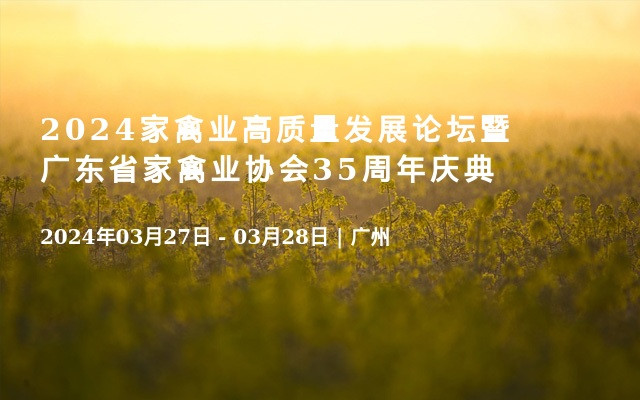 2024家禽業(yè)高質(zhì)量發(fā)展論壇暨廣東省家禽業(yè)協(xié)會35周年慶典