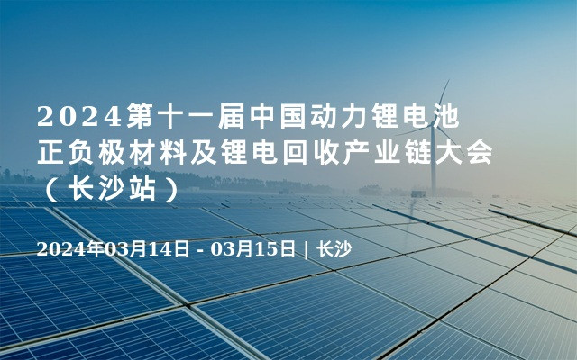 2024第十一屆中國(guó)動(dòng)力鋰電池正負(fù)極材料及鋰電回收產(chǎn)業(yè)鏈大會(huì)（長(zhǎng)沙站）