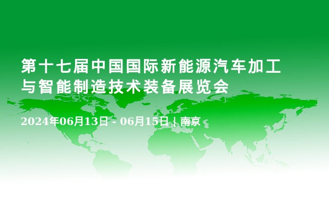 第十七届中国国际新能源汽车加工与智能制造技术装备展览会