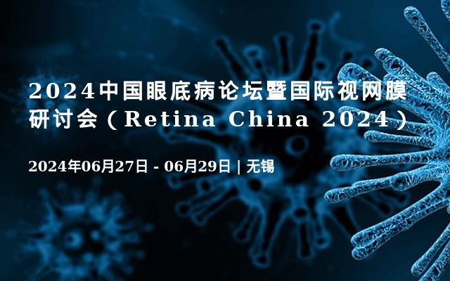 2024中国眼底病论坛暨国际视网膜研讨会（Retina China 2024）