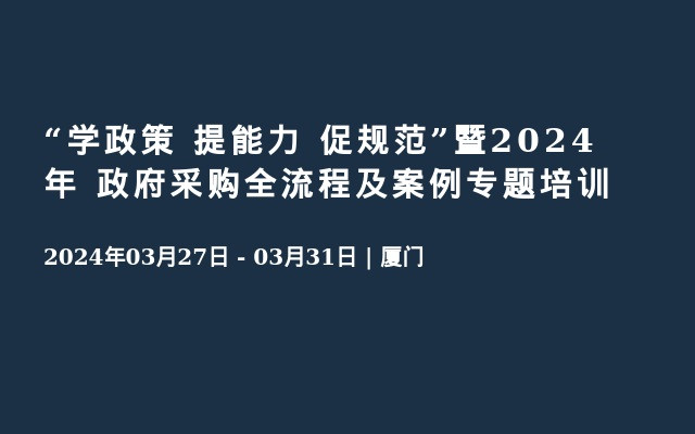 “学政策 提能力 促规范”暨2024年 政府采购全流程及案例专题培训