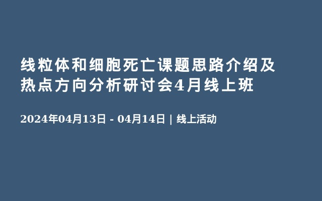 线粒体和细胞死亡课题思路介绍及热点方向分析研讨会4月线上班