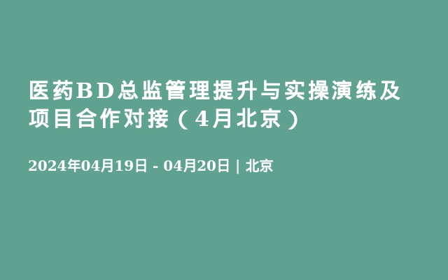 医药BD总监管理提升与实操演练及项目合作对接（4月北京）