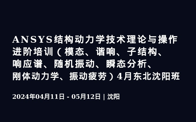 ANSYS结构动力学技术理论与操作进阶培训（模态、谐响、子结构、响应谱、随机振动、瞬态分析、刚体动力学、振动疲劳）4月东北沈阳班