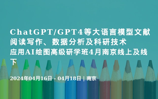 ChatGPT/GPT4等大语言模型文献阅读写作、数据分析及科研技术应用AI绘图高级研学班4月南京线上及线下