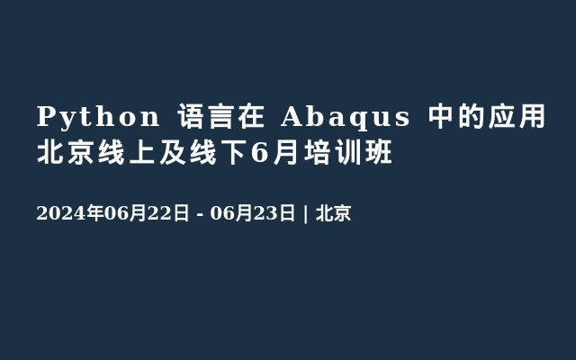 Python 语言在 Abaqus 中的应用北京线上及线下6月培训班