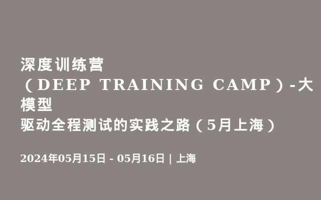 深度训练营（DEEP TRAINING CAMP）-大模型驱动全程测试的实践之路（5月上海）