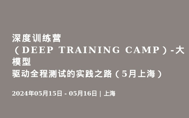 深度訓(xùn)練營（DEEP TRAINING CAMP）-大模型驅(qū)動全程測試的實踐之路（5月上海）