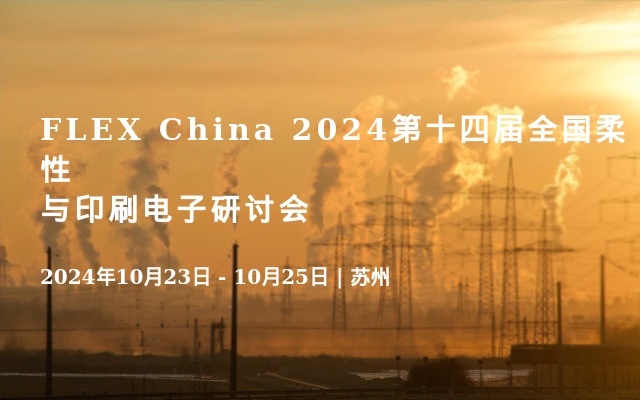 FLEX China 2024第十四届全国柔性与印刷电子研讨会