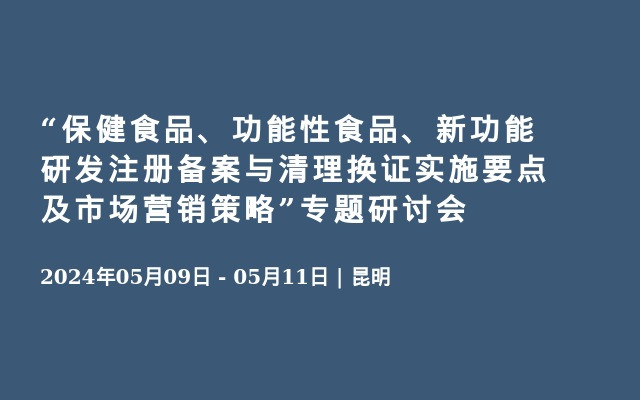 “保健食品、功能性食品、新功能研發(fā)注冊備案與清理換證實施要點及市場營銷策略”專題研討會