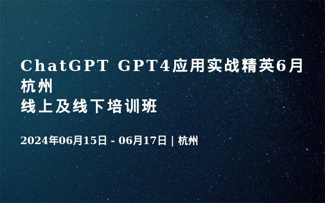 ChatGPT GPT4应用实战精英6月杭州线上及线下培训班