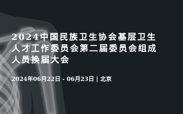 2024中国民族卫生协会基层卫生人才工作委员会第二届委员会组成人员换届大会