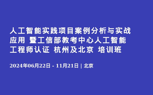 人工智能实践项目案例分析与实战应用 暨工信部教考中心人工智能工程师认证 杭州及北京 培训班