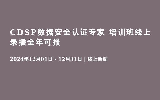 CDSP数据安全认证专家  培训班线上录播全年可报