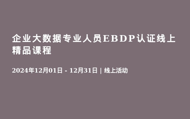 企业大数据专业人员EBDP认证线上精品课程