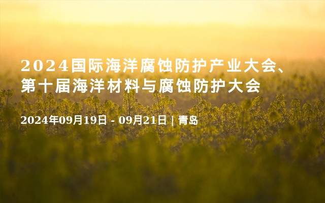 2024國際海洋腐蝕防護產業(yè)大會、第十屆海洋材料與腐蝕防護大會