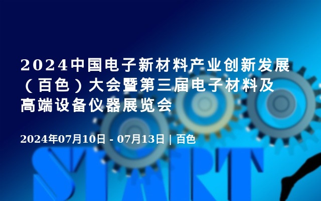 2024中国电子新材料产业创新发展（百色）大会暨第三届电子材料及高端设备仪器展览会
