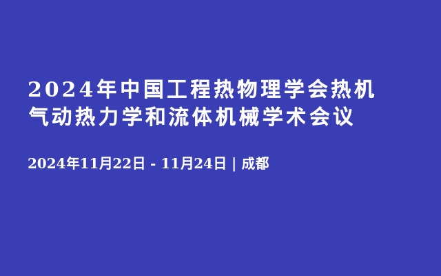 2024年中國工程熱物理學(xué)會(huì)熱機(jī)氣動(dòng)熱力學(xué)和流體機(jī)械學(xué)術(shù)會(huì)議