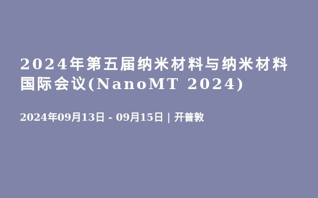 2024年第五届纳米材料与纳米材料国际会议(NanoMT 2024)