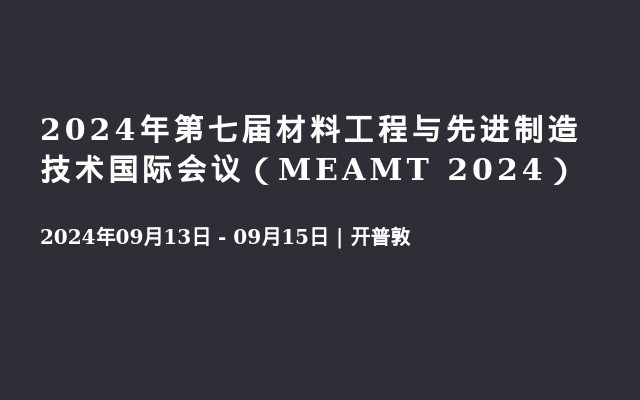 2024年第七届材料工程与先进制造技术国际会议（MEAMT 2024）