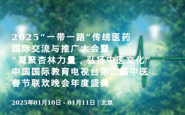 2025“一帶一路”傳統(tǒng)醫(yī)藥國(guó)際交流與推廣大會(huì)暨“凝聚杏林力量，弘揚(yáng)中醫(yī)文化”中國(guó)國(guó)際教育電視臺(tái)第二屆中醫(yī)春節(jié)聯(lián)歡晚會(huì)年度盛典