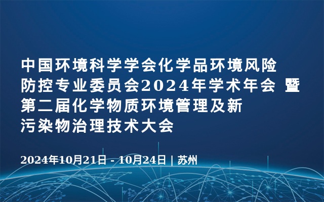 中国环境科学学会化学品环境风险防控专业委员会2024年学术年会 暨第二届化学物质环境管理及新污染物治理技术大会