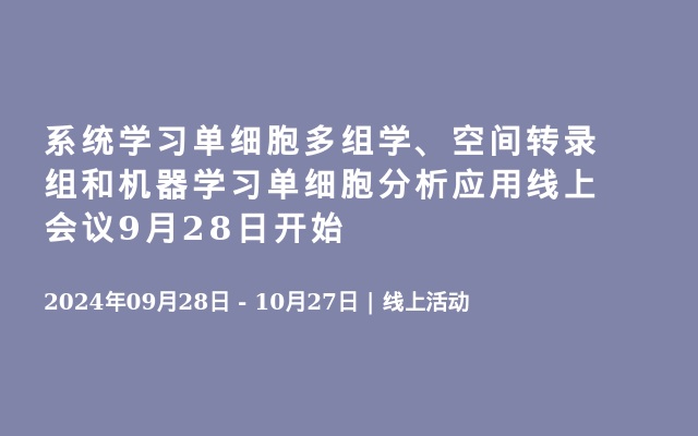 系统学习单细胞多组学、空间转录组和机器学习单细胞分析应用线上会议9月28日开始