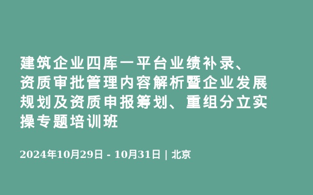 建筑企业四库一平台业绩补录、资质审批管理内容解析暨企业发展规划及资质申报筹划、重组分立实操专题培训班