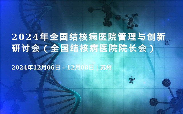 2024年全國結核病醫(yī)院管理與創(chuàng)新研討會（全國結核病醫(yī)院院長會）