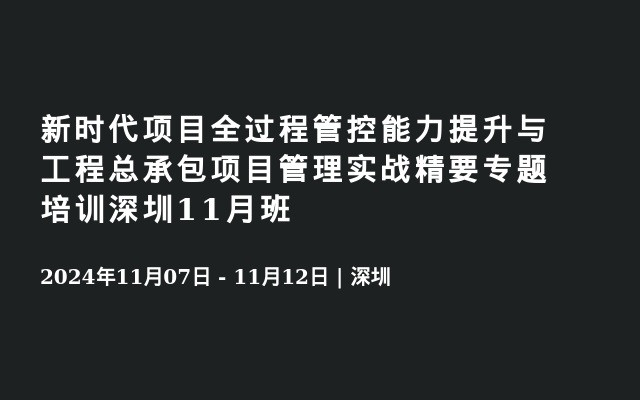 新時代項目全過程管控能力提升與工程總承包項目管理實戰(zhàn)精要專題培訓深圳11月班