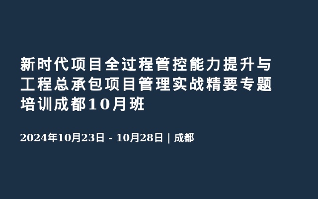 新時代項目全過程管控能力提升與工程總承包項目管理實戰(zhàn)精要專題培訓(xùn)成都10月班