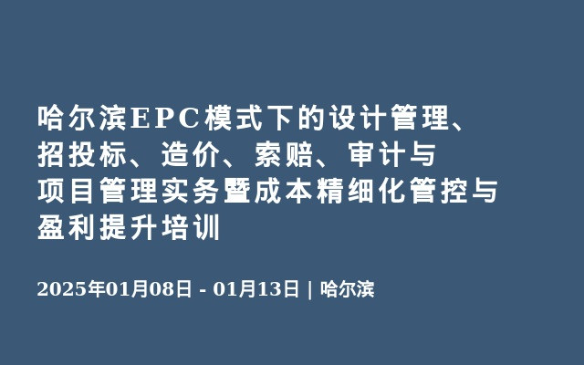 哈爾濱EPC模式下的設(shè)計管理、招投標(biāo)、造價、索賠、審計與項目管理實(shí)務(wù)暨成本精細(xì)化管控與盈利提升培訓(xùn)