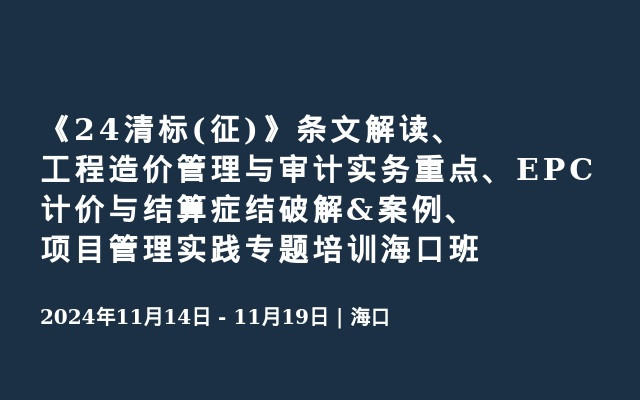 《24清標(biāo)(征)》條文解讀、工程造價(jià)管理與審計(jì)實(shí)務(wù)重點(diǎn)、EPC計(jì)價(jià)與結(jié)算癥結(jié)破解&案例、項(xiàng)目管理實(shí)踐專(zhuān)題培訓(xùn)?？诎?></a>
                                        </div>
                                        <a target=