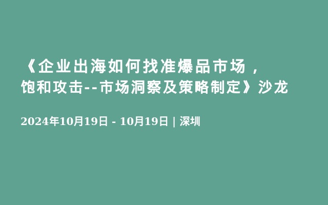 《企业出海如何找准爆品市场，饱和攻击--市场洞察及策略制定》沙龙