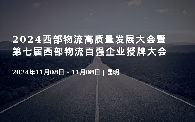 2024西部物流高質(zhì)量發(fā)展大會暨第七屆西部物流百強企業(yè)授牌大會