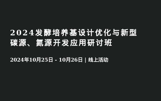 2024發(fā)酵培養(yǎng)基設(shè)計優(yōu)化與新型碳源、氮源開發(fā)應(yīng)用研討班