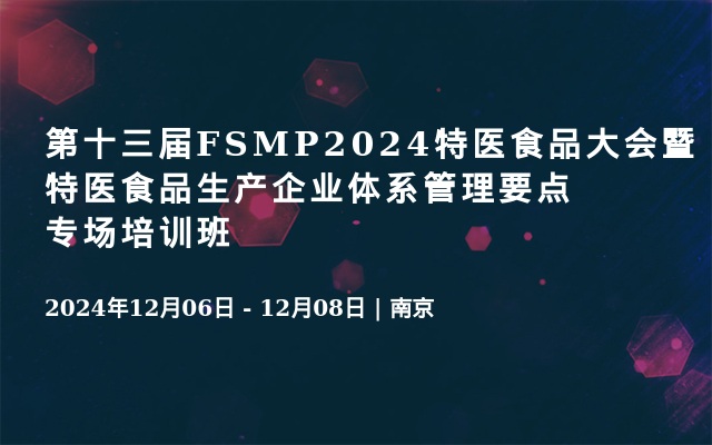 第十三屆FSMP2024特醫(yī)食品大會(huì)暨特醫(yī)食品生產(chǎn)企業(yè)體系管理要點(diǎn)專(zhuān)場(chǎng)培訓(xùn)班