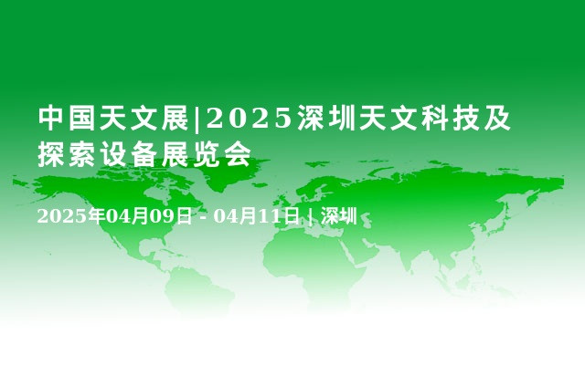 中國天文展|2025深圳天文科技及探索設備展覽會