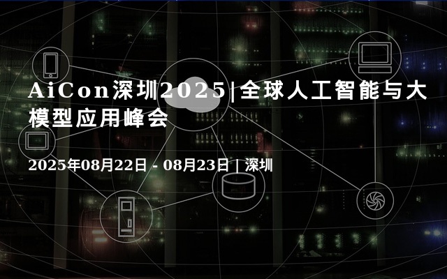 AiCon深圳2025|全球人工智能與大模型應(yīng)用峰會