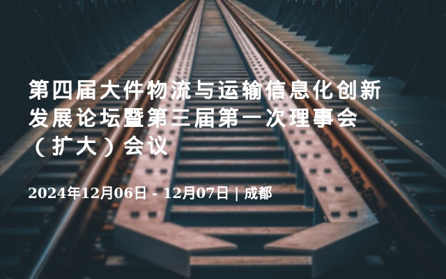 第四届大件物流与运输信息化创新发展论坛暨第三届第一次理事会（扩大）会议