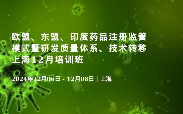 欧盟、东盟、印度药品注册监管模式暨研发质量体系、技术转移上海12月培训班