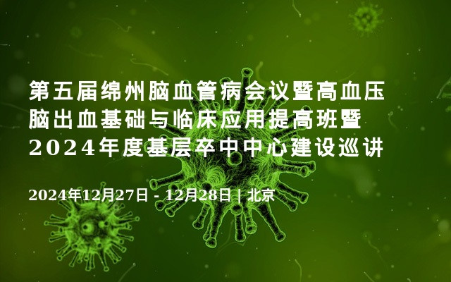 第五届绵州脑血管病会议暨高血压脑出血基础与临床应用提高班暨2024年度基层卒中中心建设巡讲