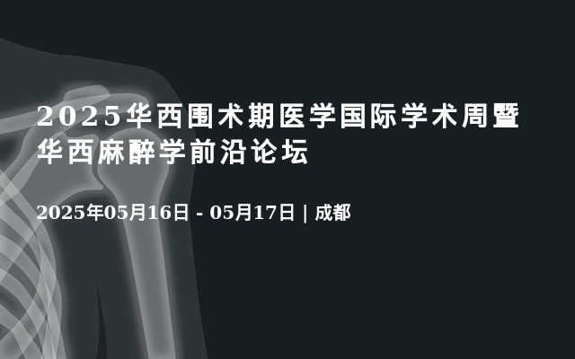 2025华西围术期医学国际学术周暨华西麻醉学前沿论坛