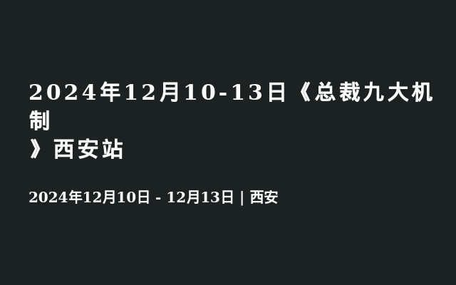 2024年12月10-13日《总裁九大机制》西安站