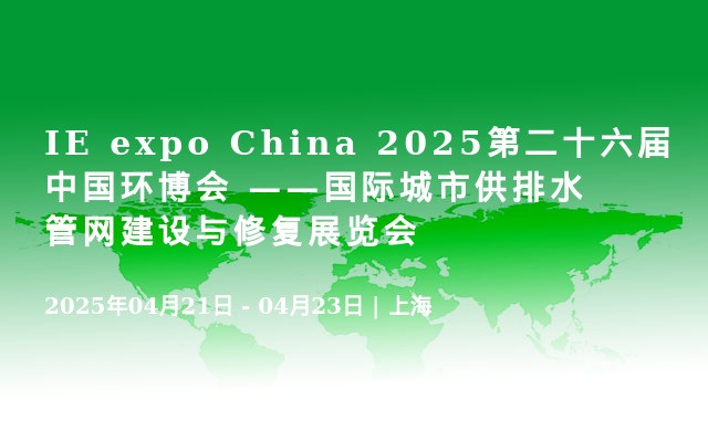 IE expo China 2025第二十六届中国环博会 ——国际城市供排水管网建设与修复展览会