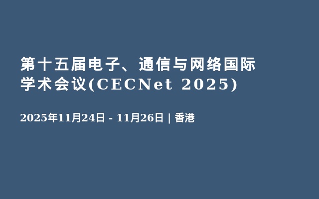 第十五届电子、通信与网络国际学术会议(CECNet 2025)