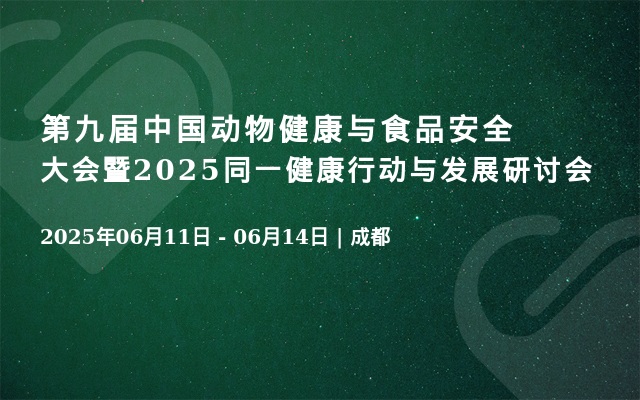 第九届中国动物健康与食品安全大会暨2025同一健康行动与发展研讨会