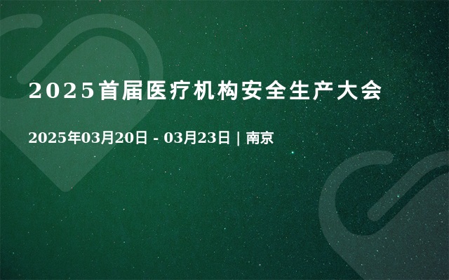 2025首届医疗机构安全生产大会